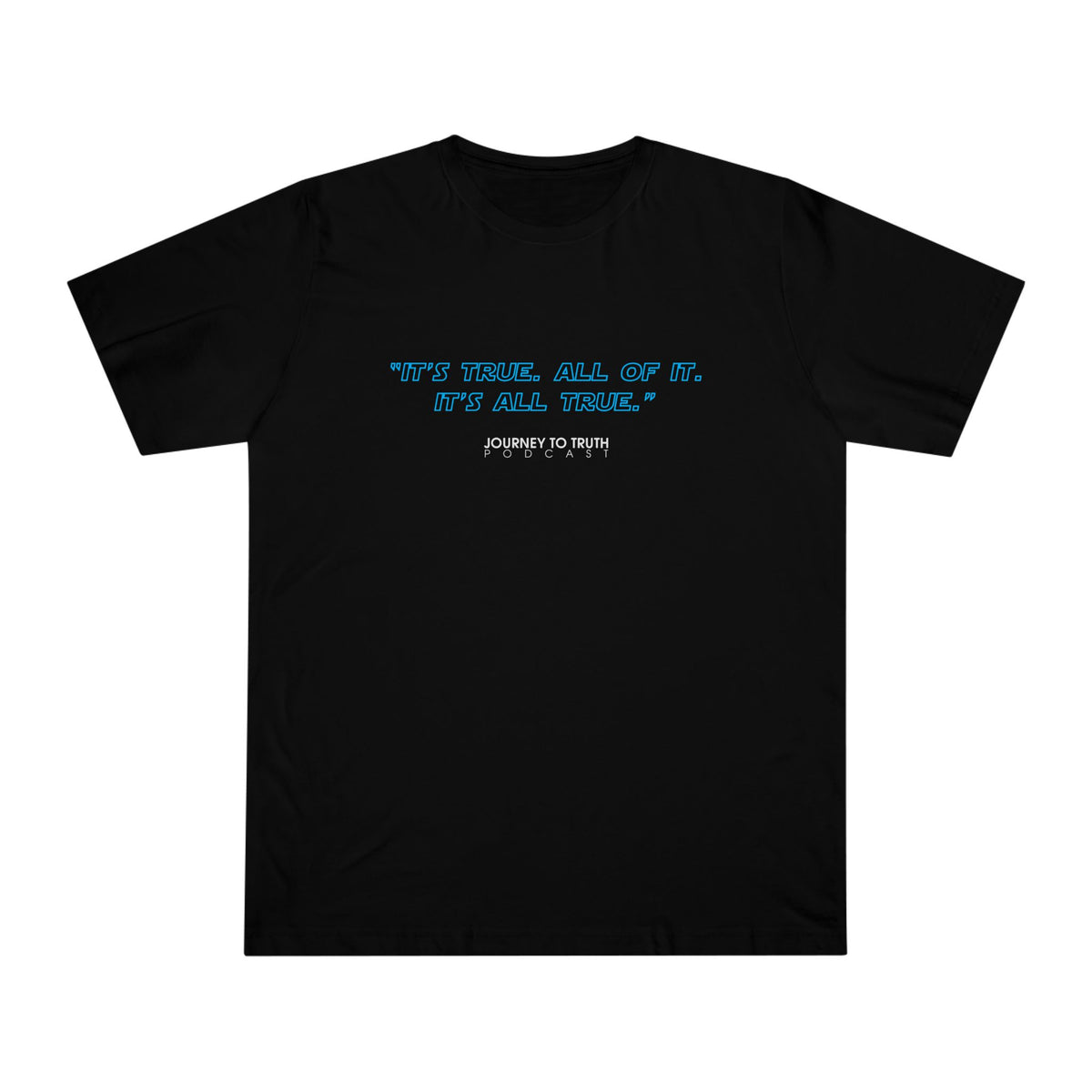 Inspirational Quote T-Shirt — "It's True. All of It. It's All True." Graphic Tee